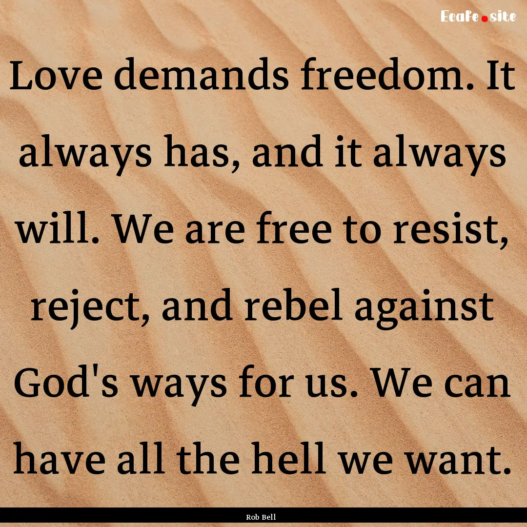 Love demands freedom. It always has, and.... : Quote by Rob Bell