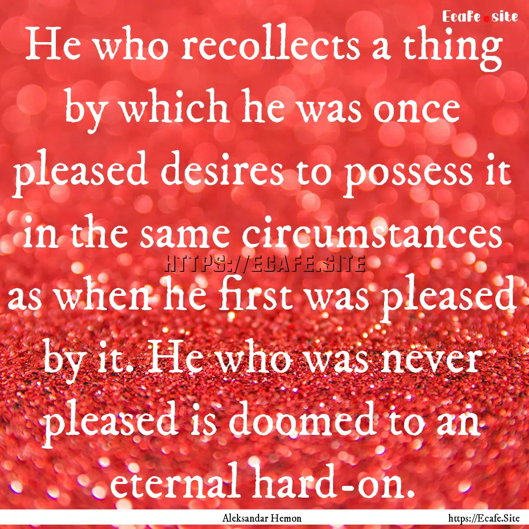 He who recollects a thing by which he was.... : Quote by Aleksandar Hemon