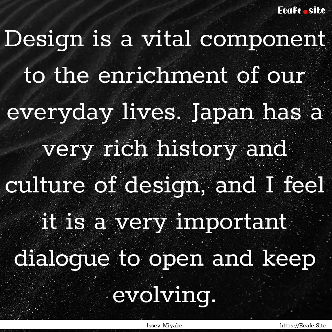 Design is a vital component to the enrichment.... : Quote by Issey Miyake