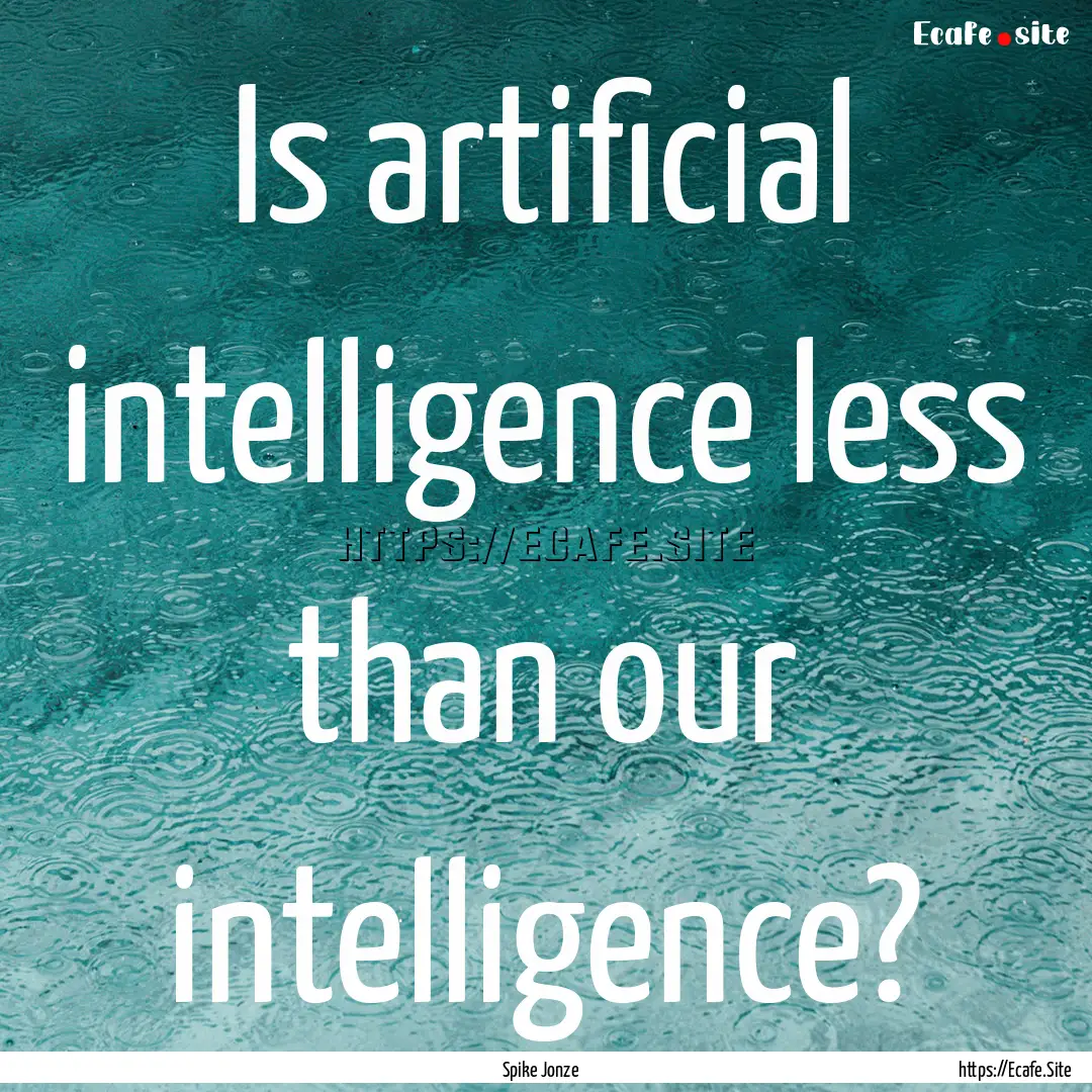 Is artificial intelligence less than our.... : Quote by Spike Jonze