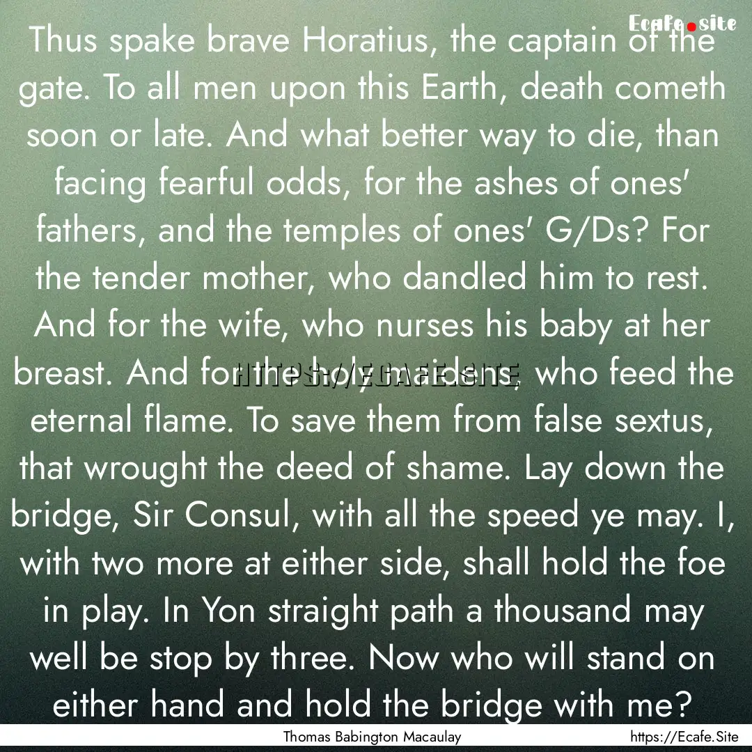 Thus spake brave Horatius, the captain of.... : Quote by Thomas Babington Macaulay