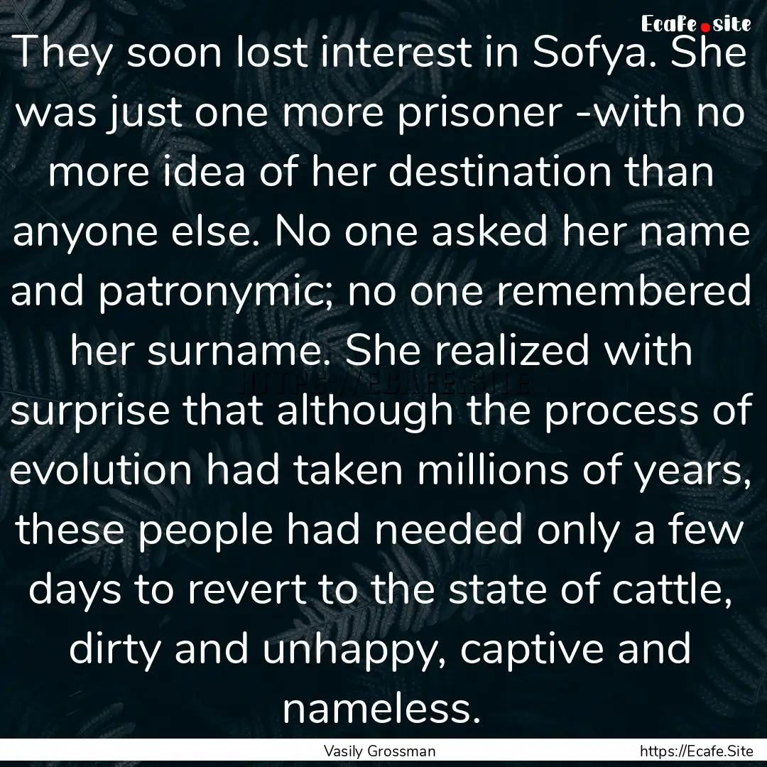 They soon lost interest in Sofya. She was.... : Quote by Vasily Grossman