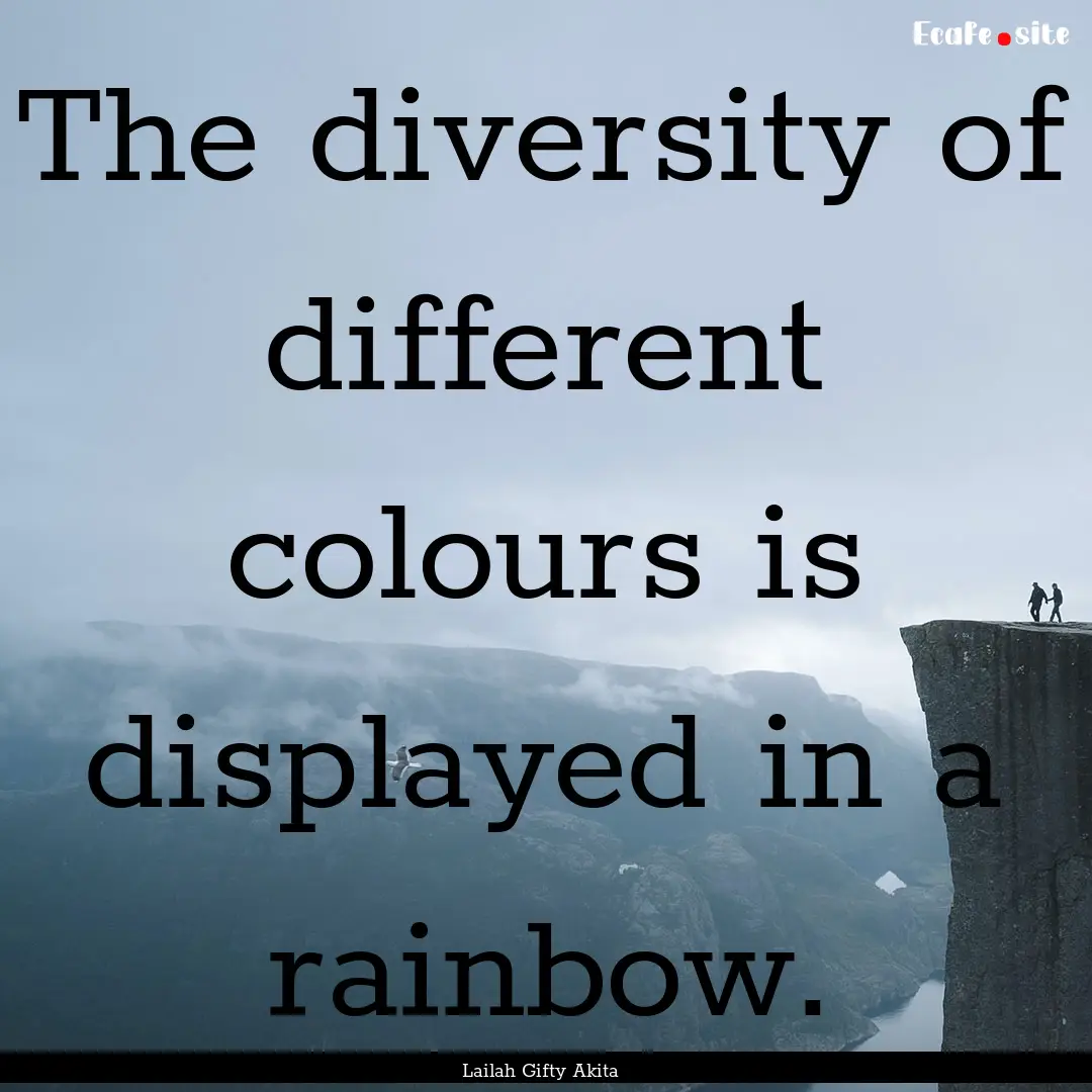 The diversity of different colours is displayed.... : Quote by Lailah Gifty Akita