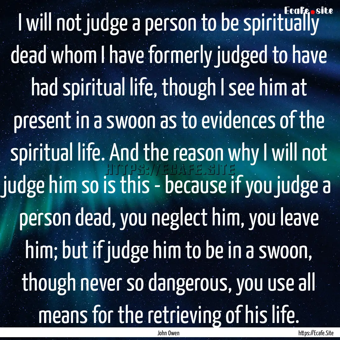 I will not judge a person to be spiritually.... : Quote by John Owen