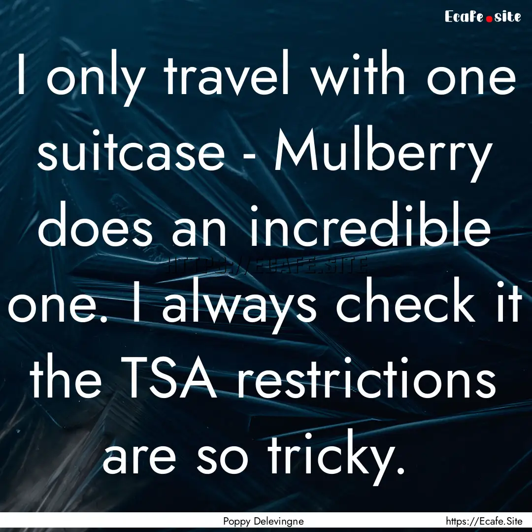 I only travel with one suitcase - Mulberry.... : Quote by Poppy Delevingne