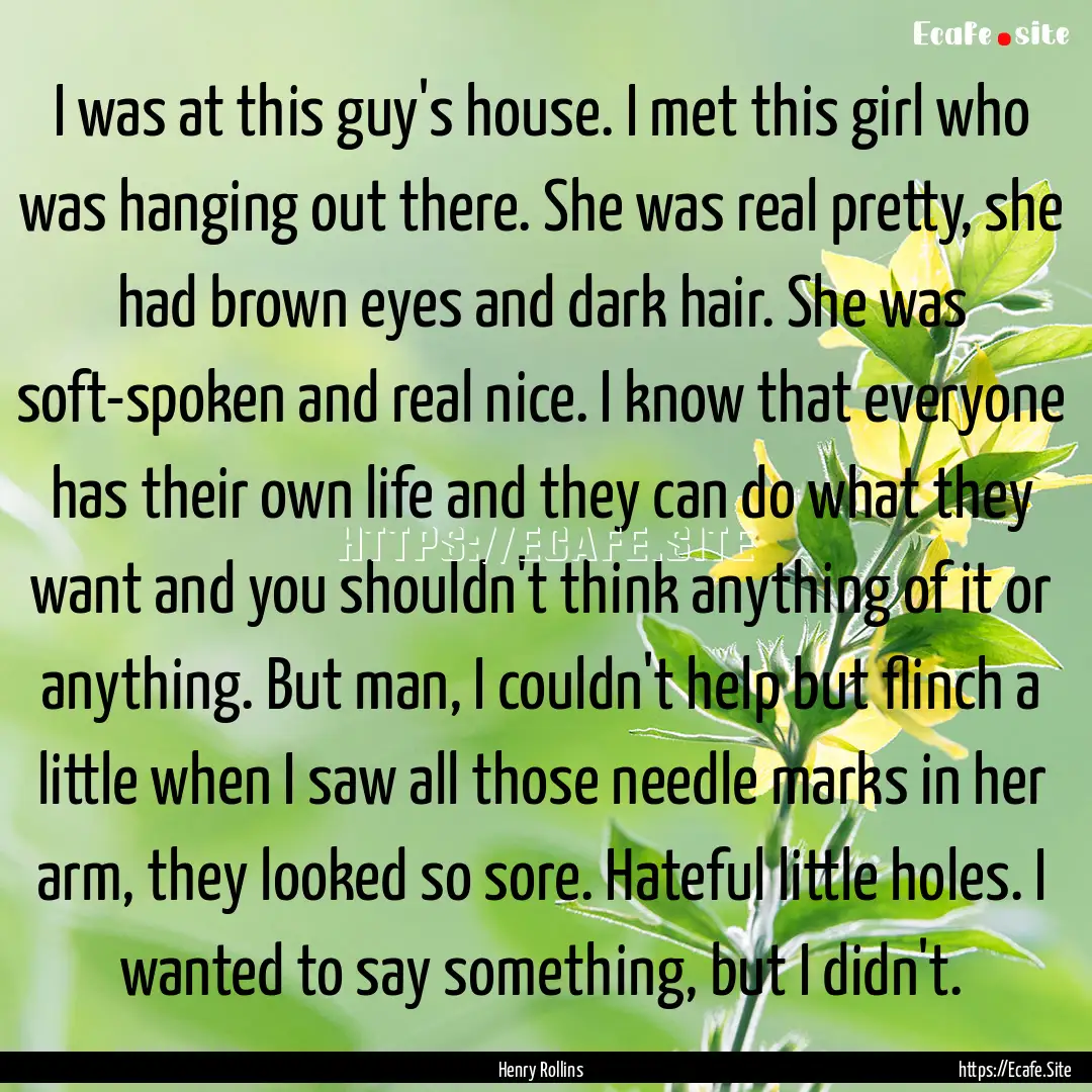 I was at this guy's house. I met this girl.... : Quote by Henry Rollins