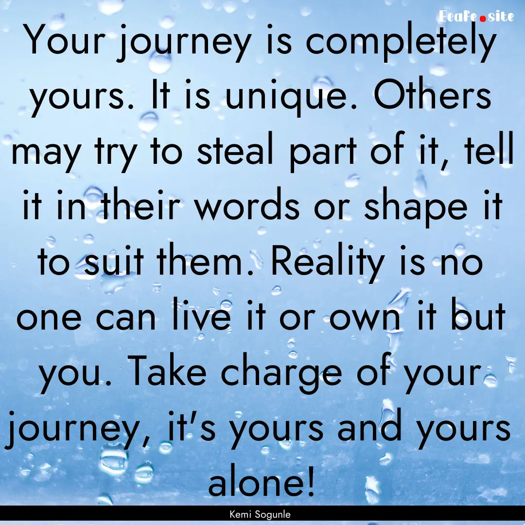 Your journey is completely yours. It is unique..... : Quote by Kemi Sogunle