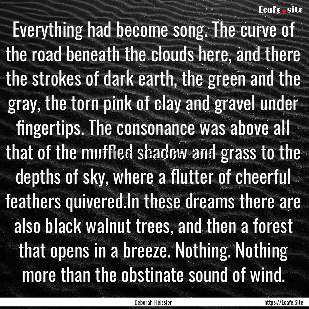 Everything had become song. The curve of.... : Quote by Deborah Heissler