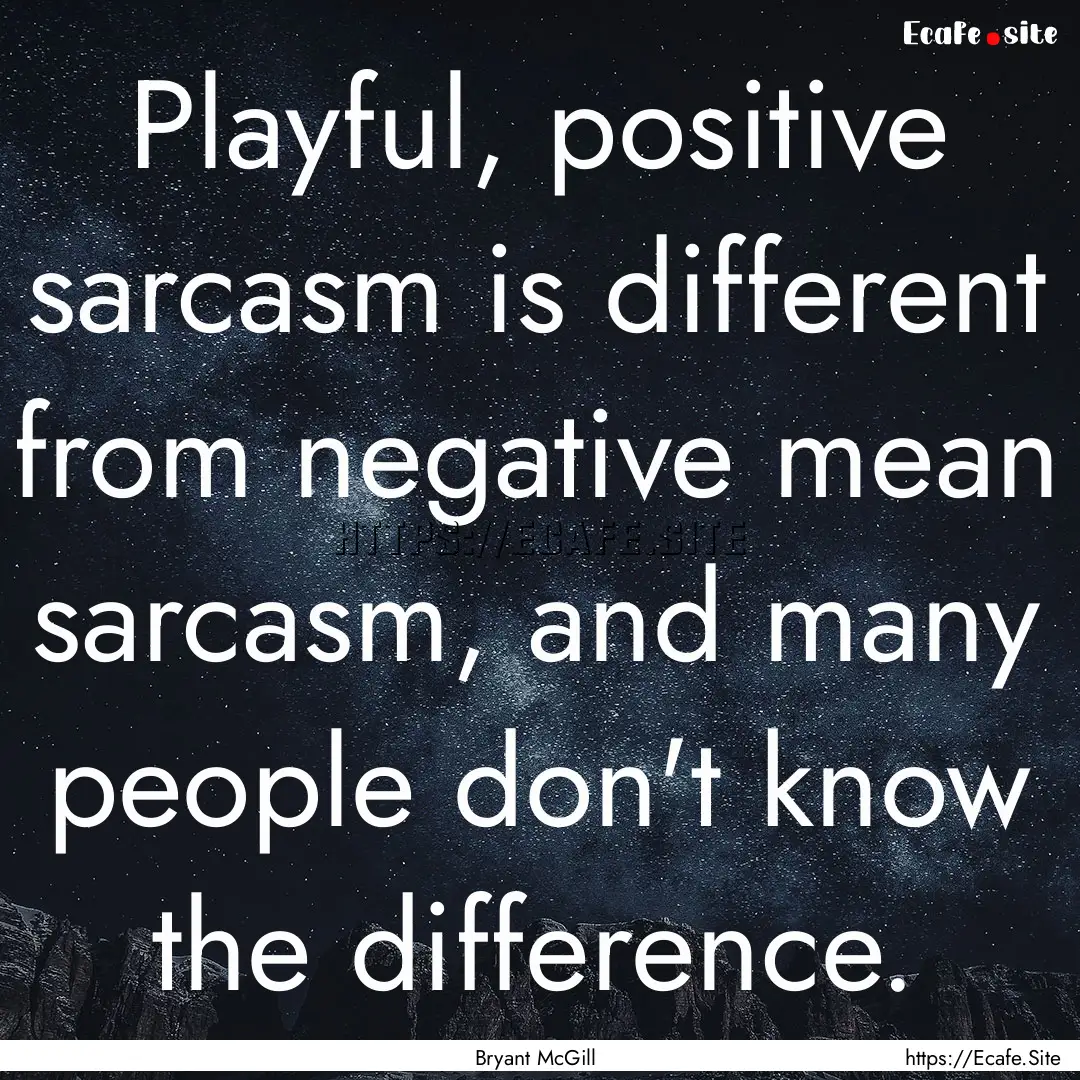 Playful, positive sarcasm is different from.... : Quote by Bryant McGill