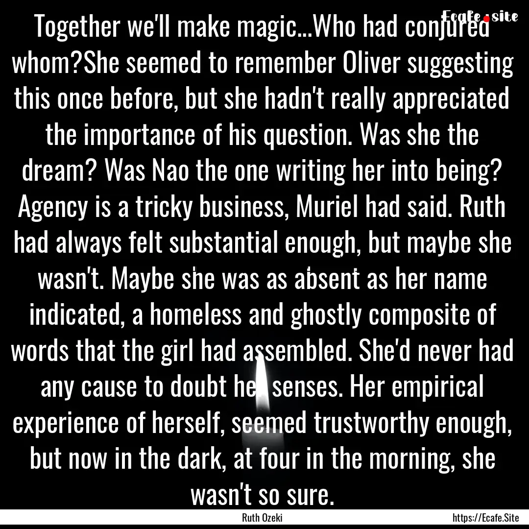 Together we'll make magic...Who had conjured.... : Quote by Ruth Ozeki