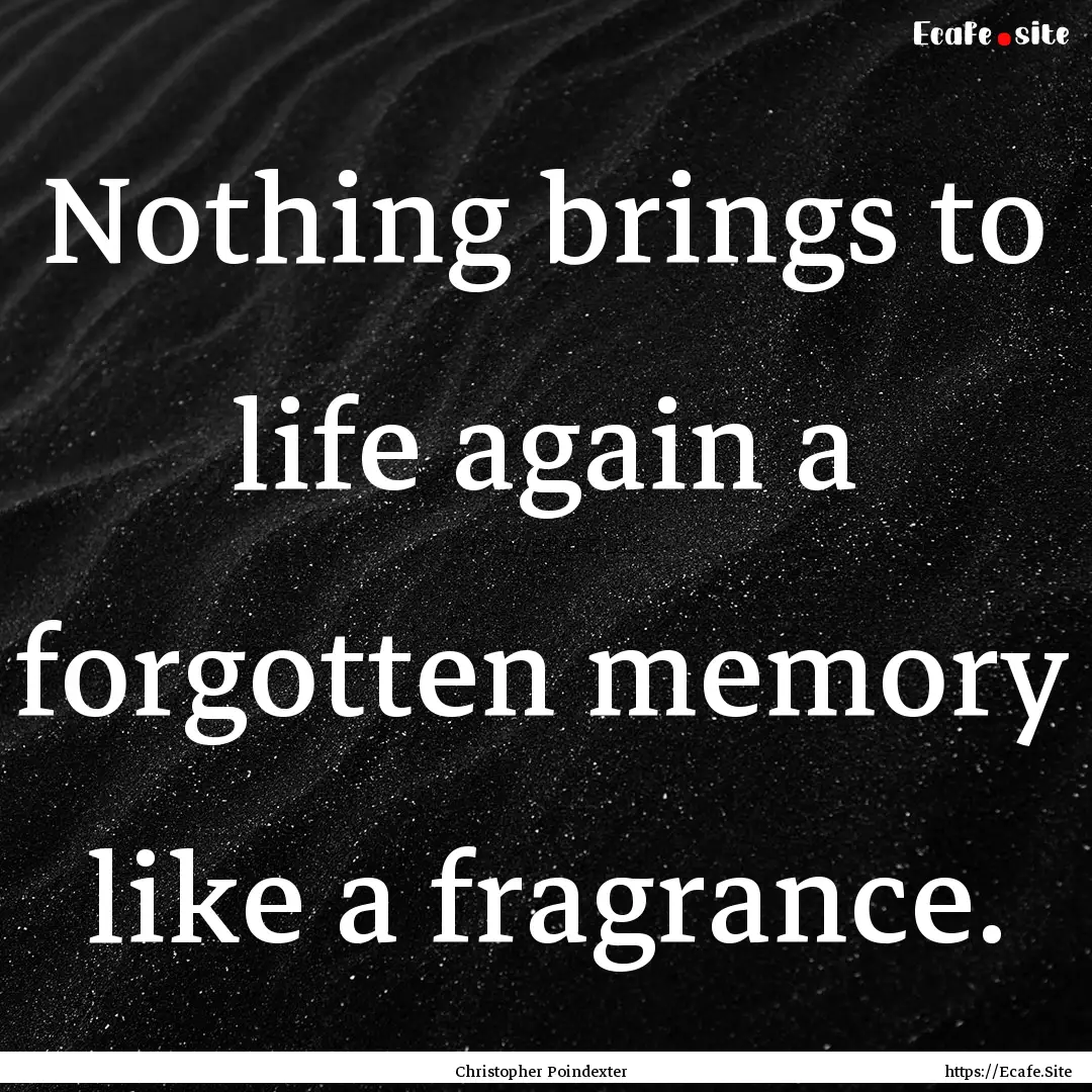 Nothing brings to life again a forgotten.... : Quote by Christopher Poindexter