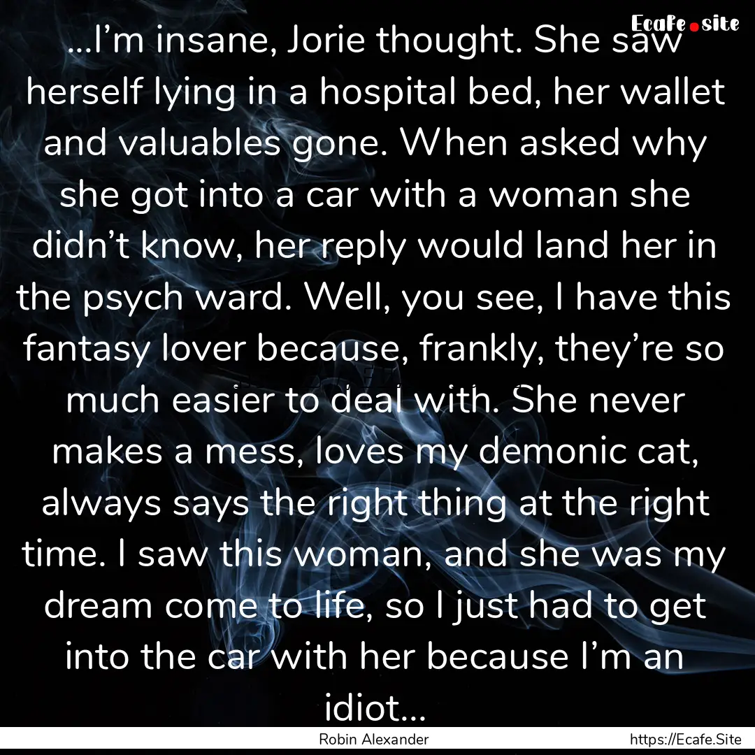 ...I’m insane, Jorie thought. She saw herself.... : Quote by Robin Alexander