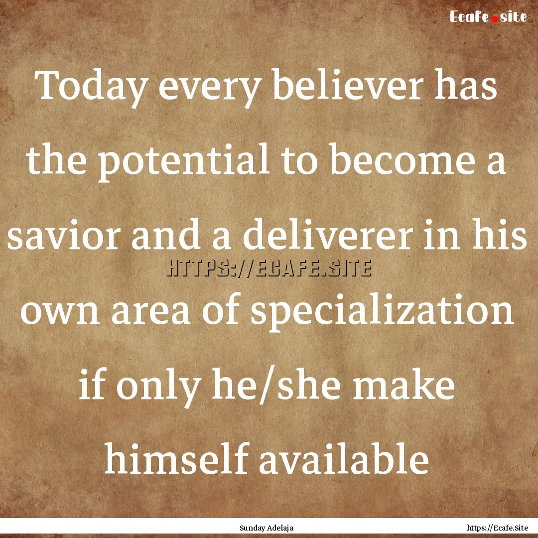 Today every believer has the potential to.... : Quote by Sunday Adelaja