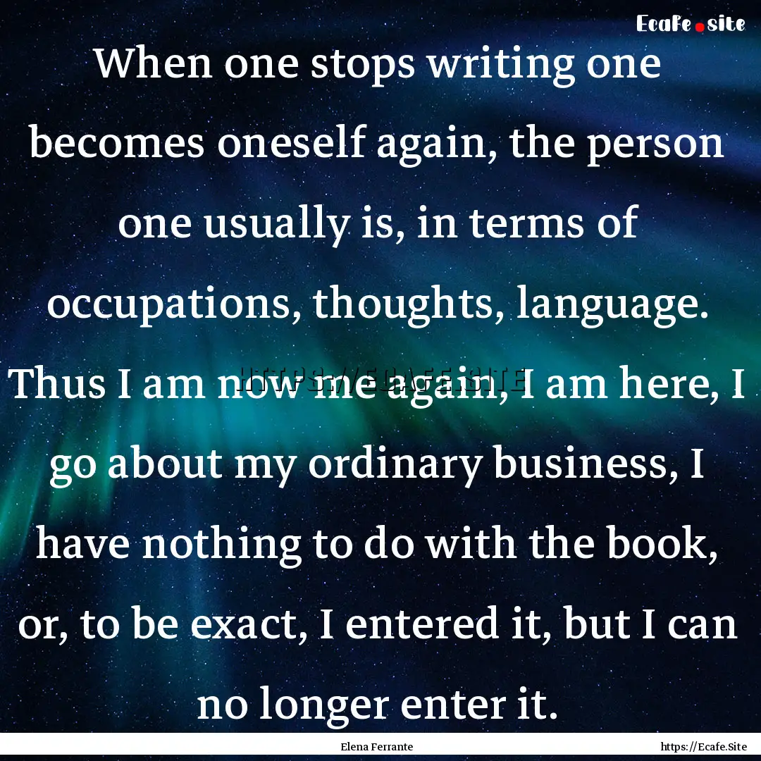 When one stops writing one becomes oneself.... : Quote by Elena Ferrante