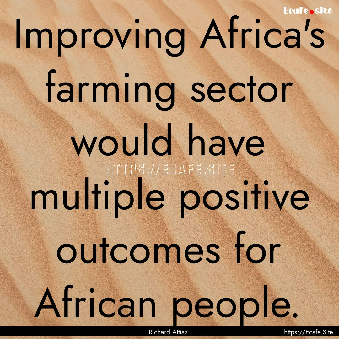 Improving Africa's farming sector would have.... : Quote by Richard Attias