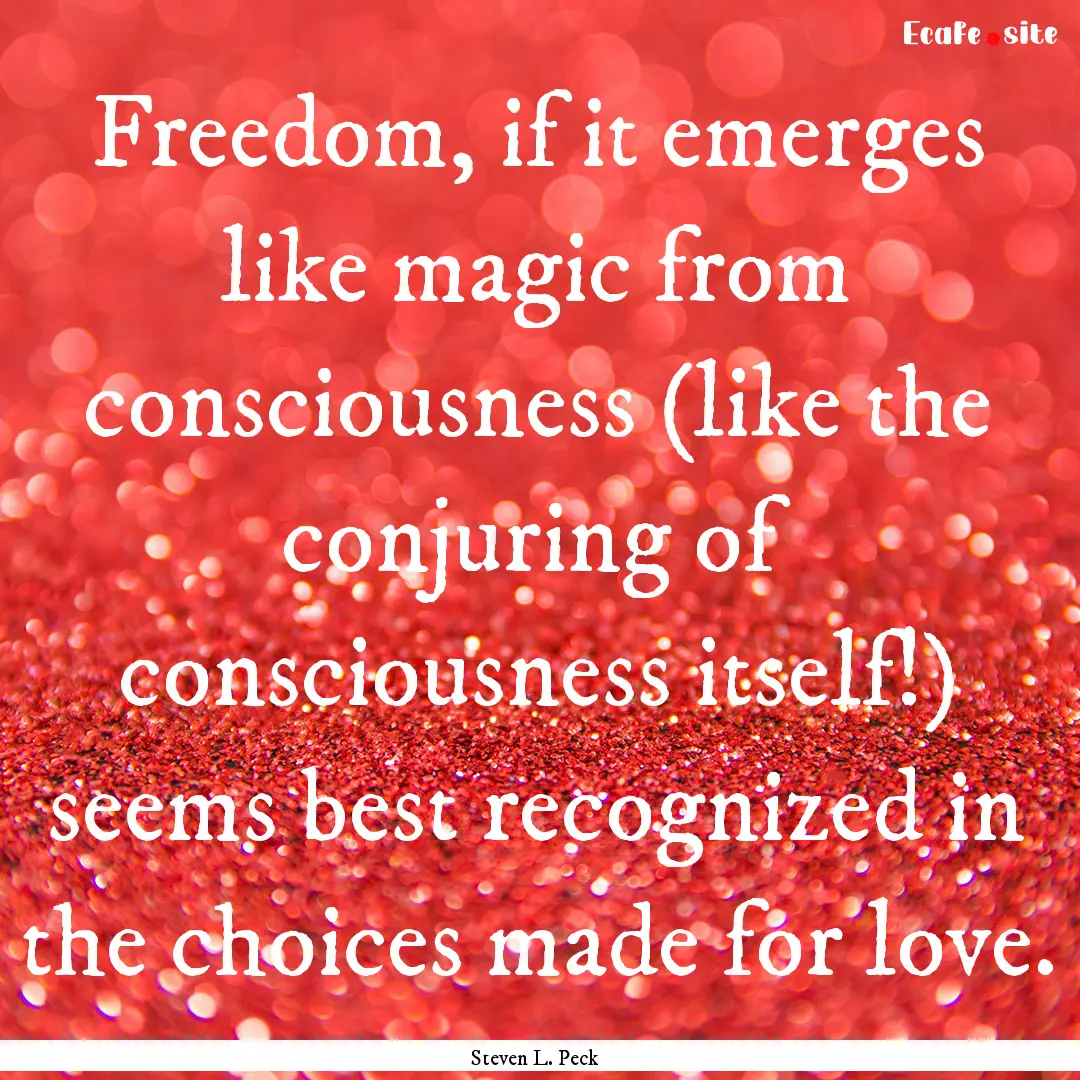 Freedom, if it emerges like magic from consciousness.... : Quote by Steven L. Peck