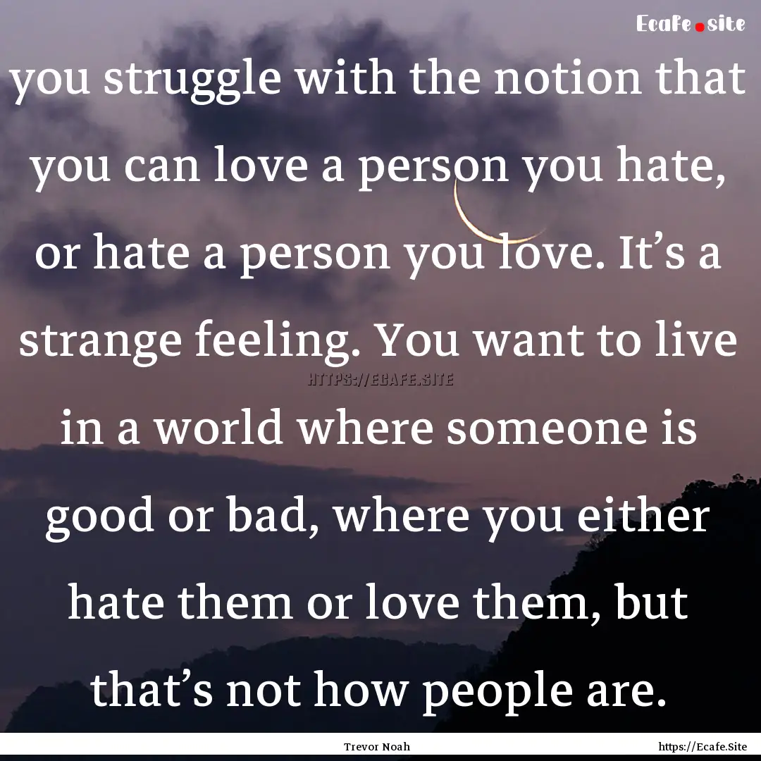 you struggle with the notion that you can.... : Quote by Trevor Noah