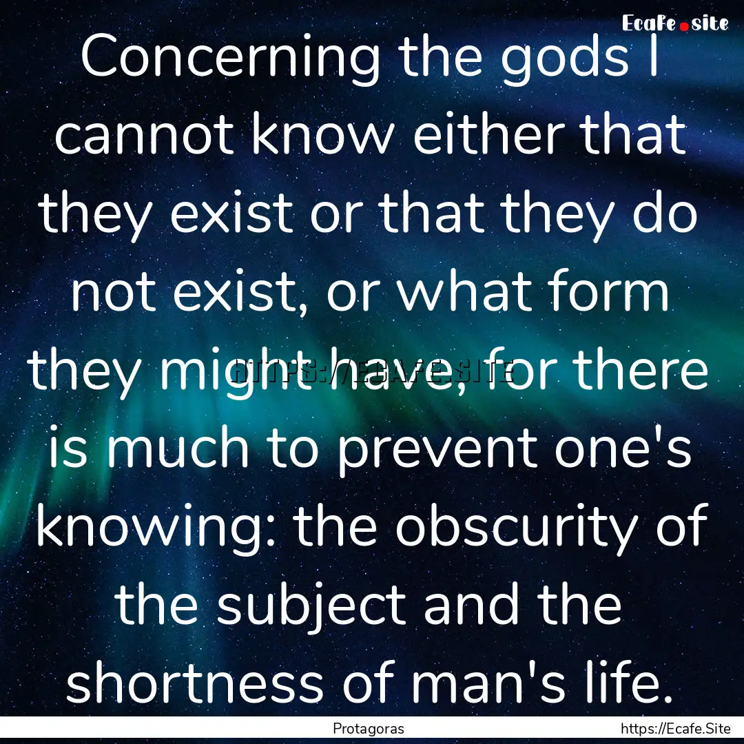 Concerning the gods I cannot know either.... : Quote by Protagoras