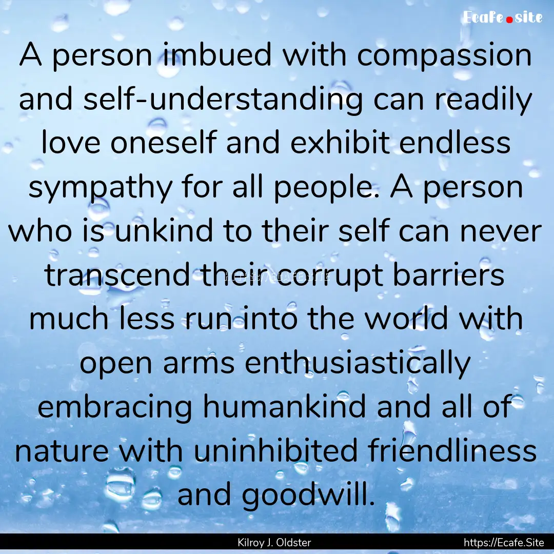 A person imbued with compassion and self-understanding.... : Quote by Kilroy J. Oldster