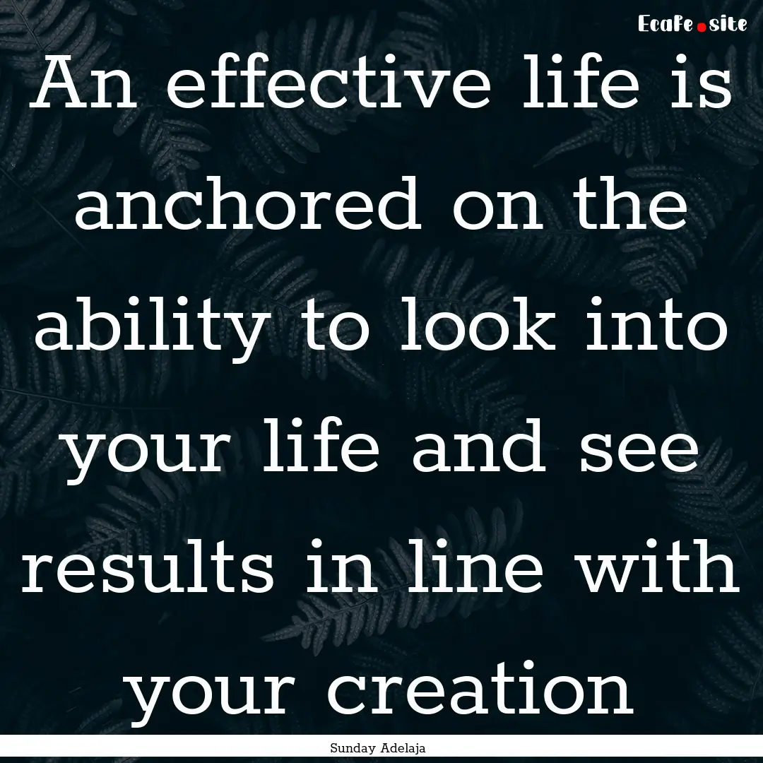 An effective life is anchored on the ability.... : Quote by Sunday Adelaja