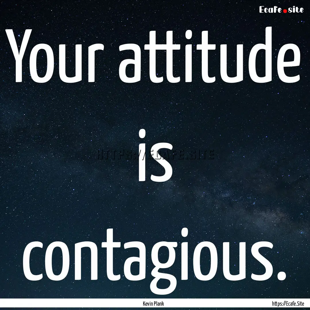 Your attitude is contagious. : Quote by Kevin Plank