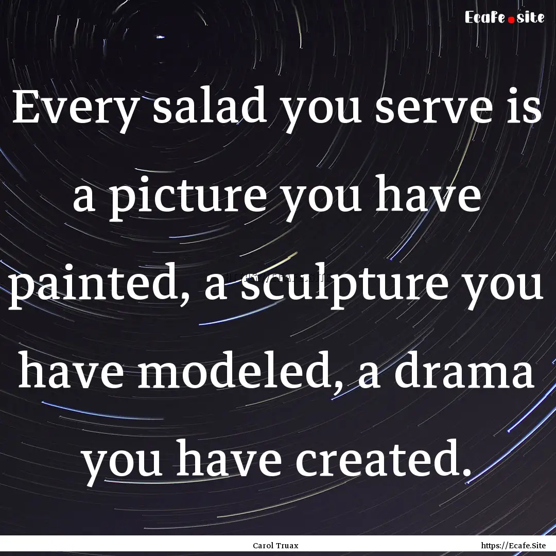 Every salad you serve is a picture you have.... : Quote by Carol Truax