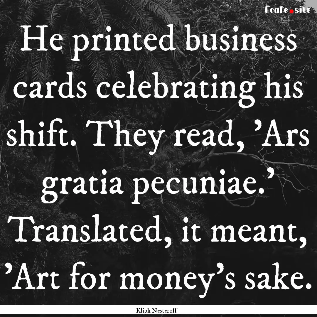 He printed business cards celebrating his.... : Quote by Kliph Nesteroff