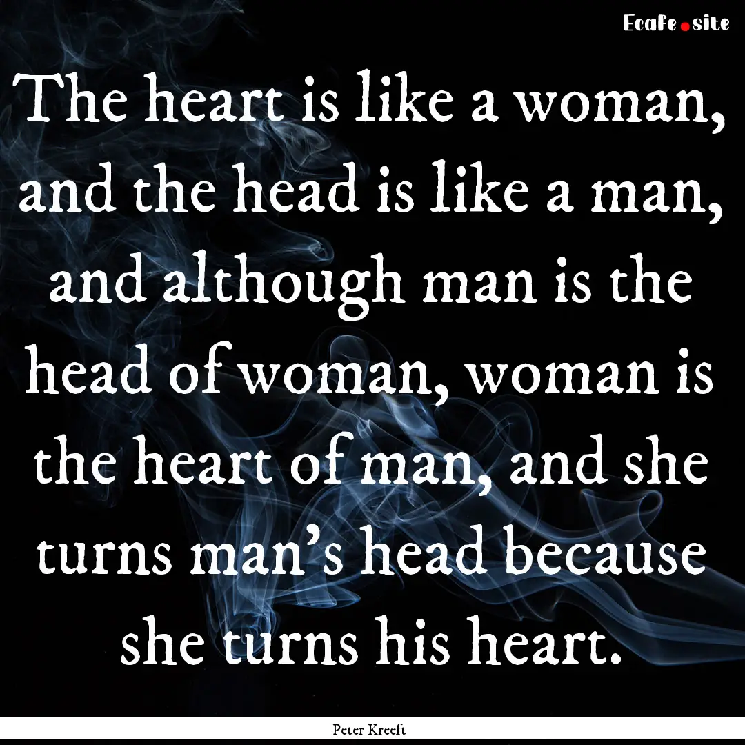 The heart is like a woman, and the head is.... : Quote by Peter Kreeft