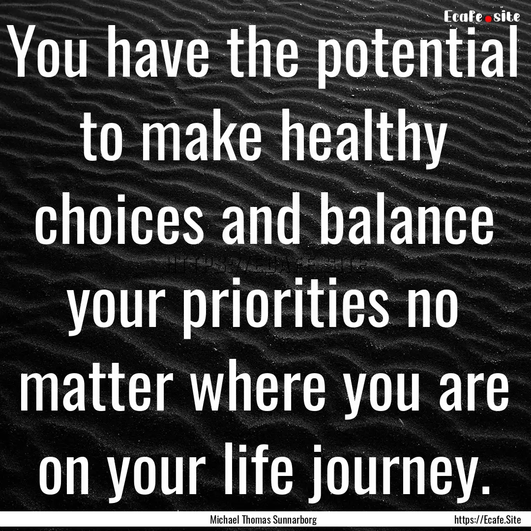 You have the potential to make healthy choices.... : Quote by Michael Thomas Sunnarborg