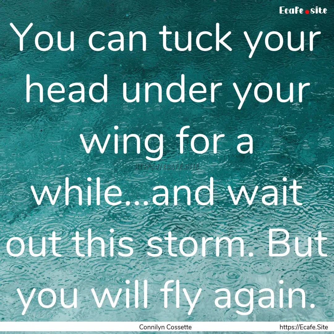 You can tuck your head under your wing for.... : Quote by Connilyn Cossette