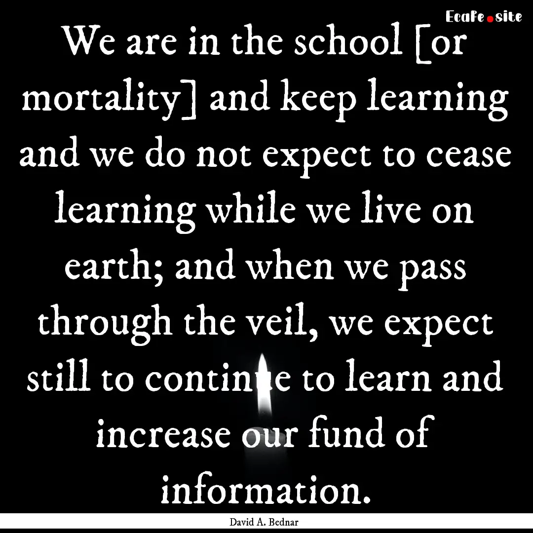 We are in the school [or mortality] and keep.... : Quote by David A. Bednar