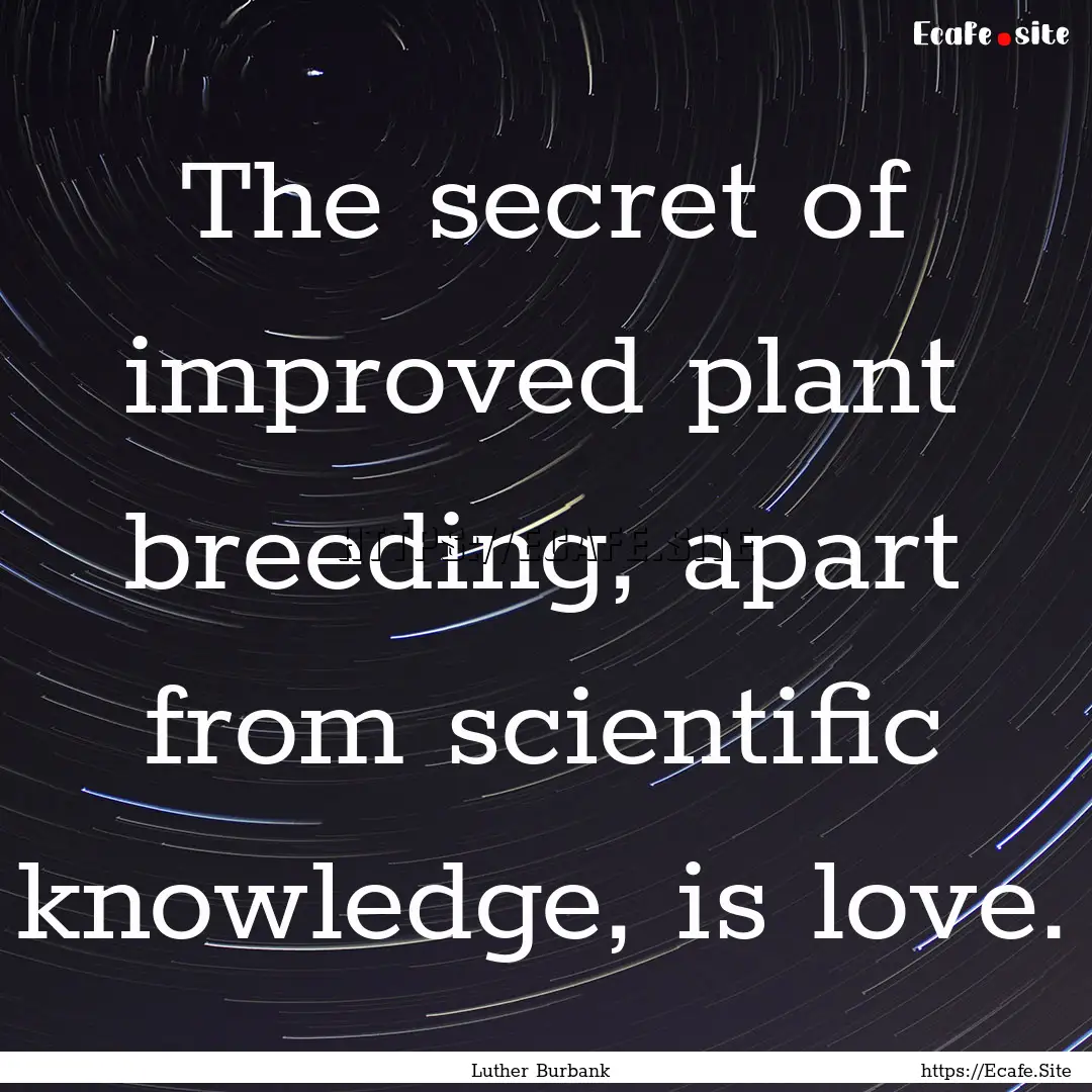 The secret of improved plant breeding, apart.... : Quote by Luther Burbank