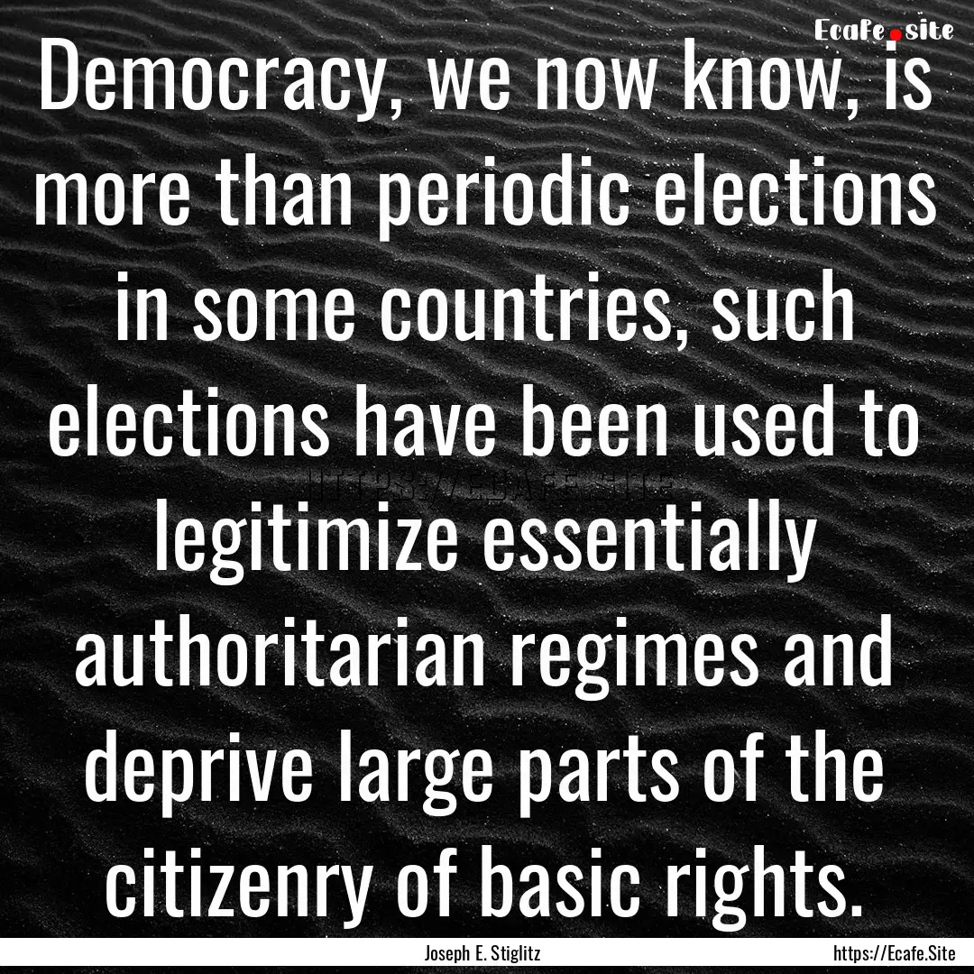 Democracy, we now know, is more than periodic.... : Quote by Joseph E. Stiglitz