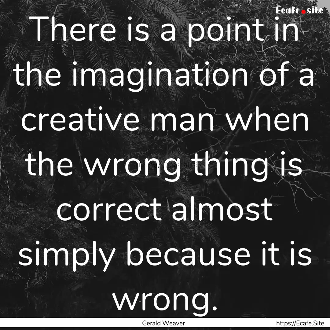 There is a point in the imagination of a.... : Quote by Gerald Weaver