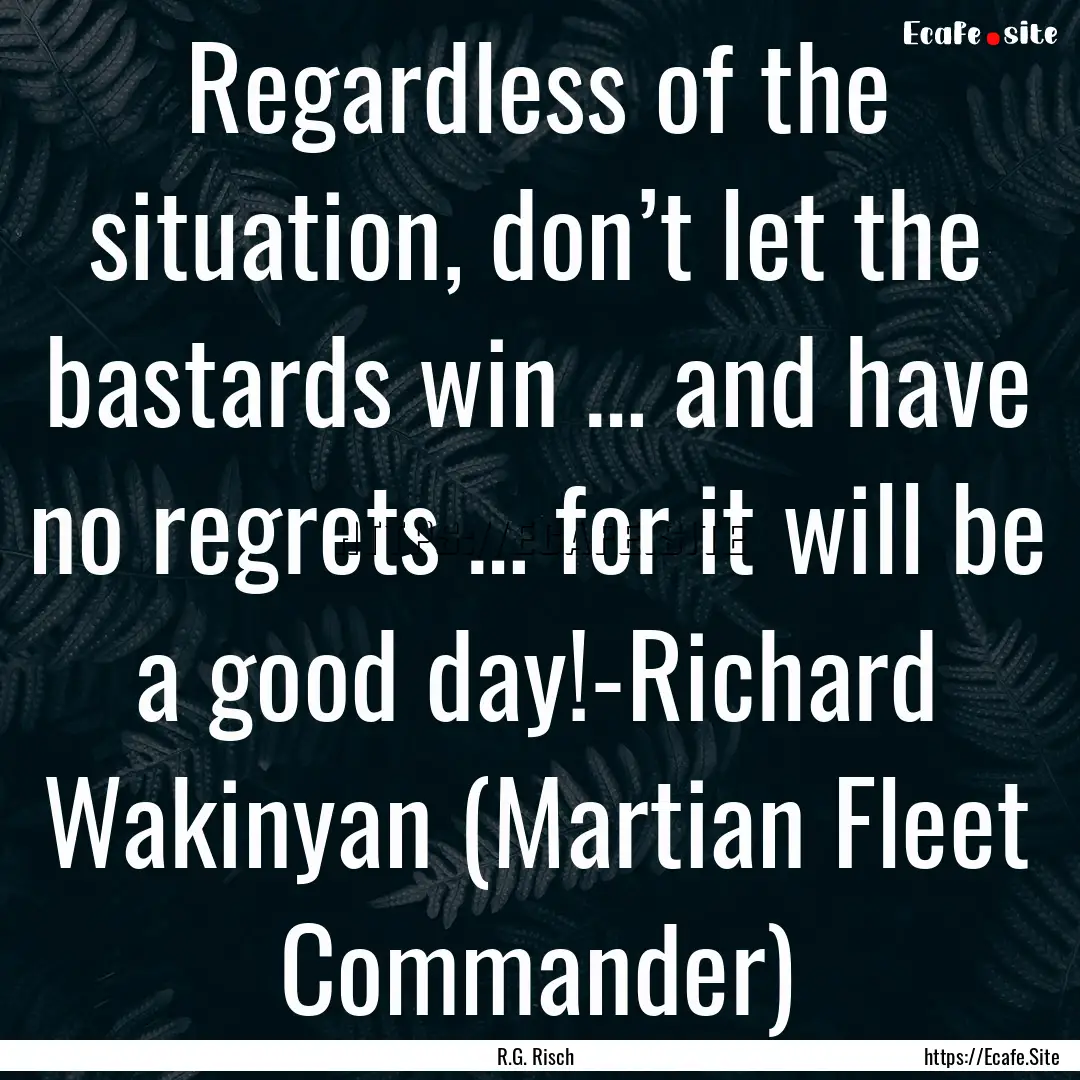 Regardless of the situation, don’t let.... : Quote by R.G. Risch