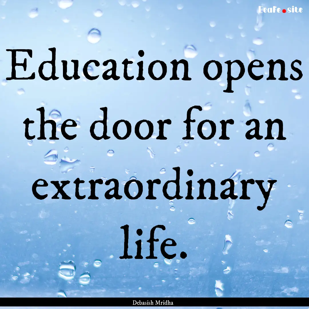 Education opens the door for an extraordinary.... : Quote by Debasish Mridha