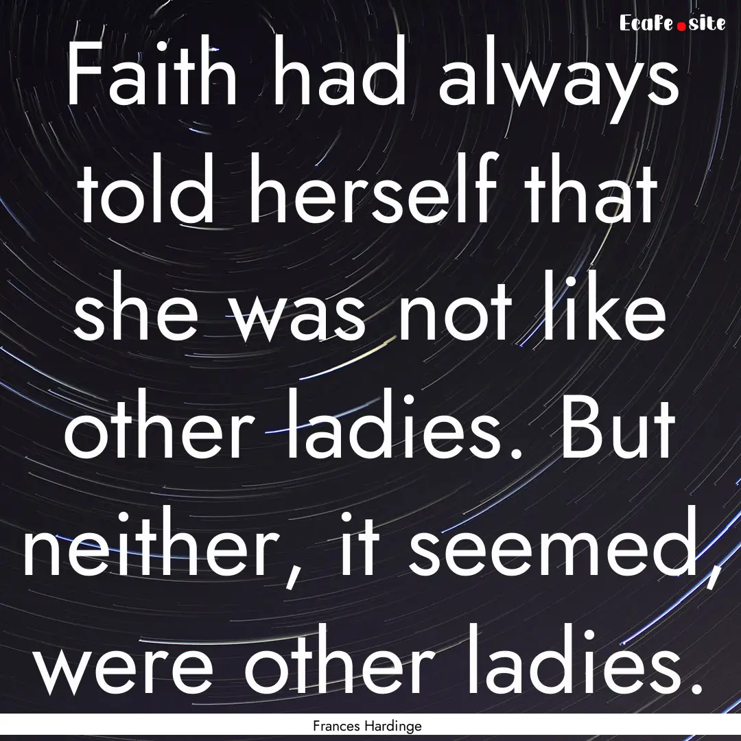 Faith had always told herself that she was.... : Quote by Frances Hardinge