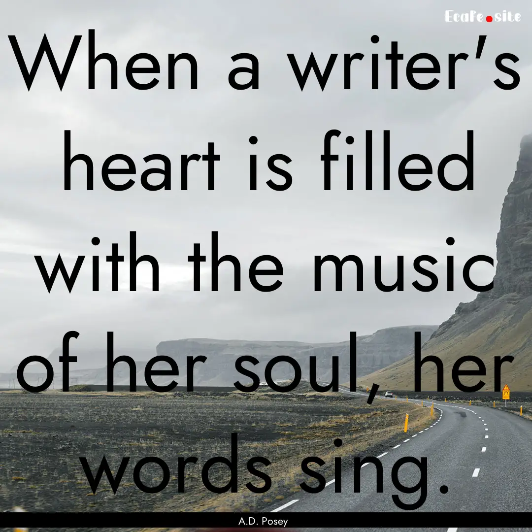 When a writer's heart is filled with the.... : Quote by A.D. Posey