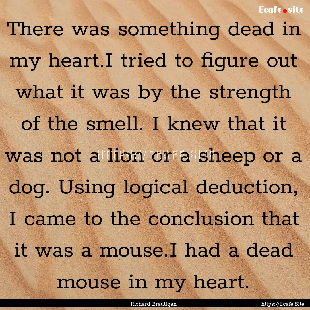 There was something dead in my heart.I tried.... : Quote by Richard Brautigan