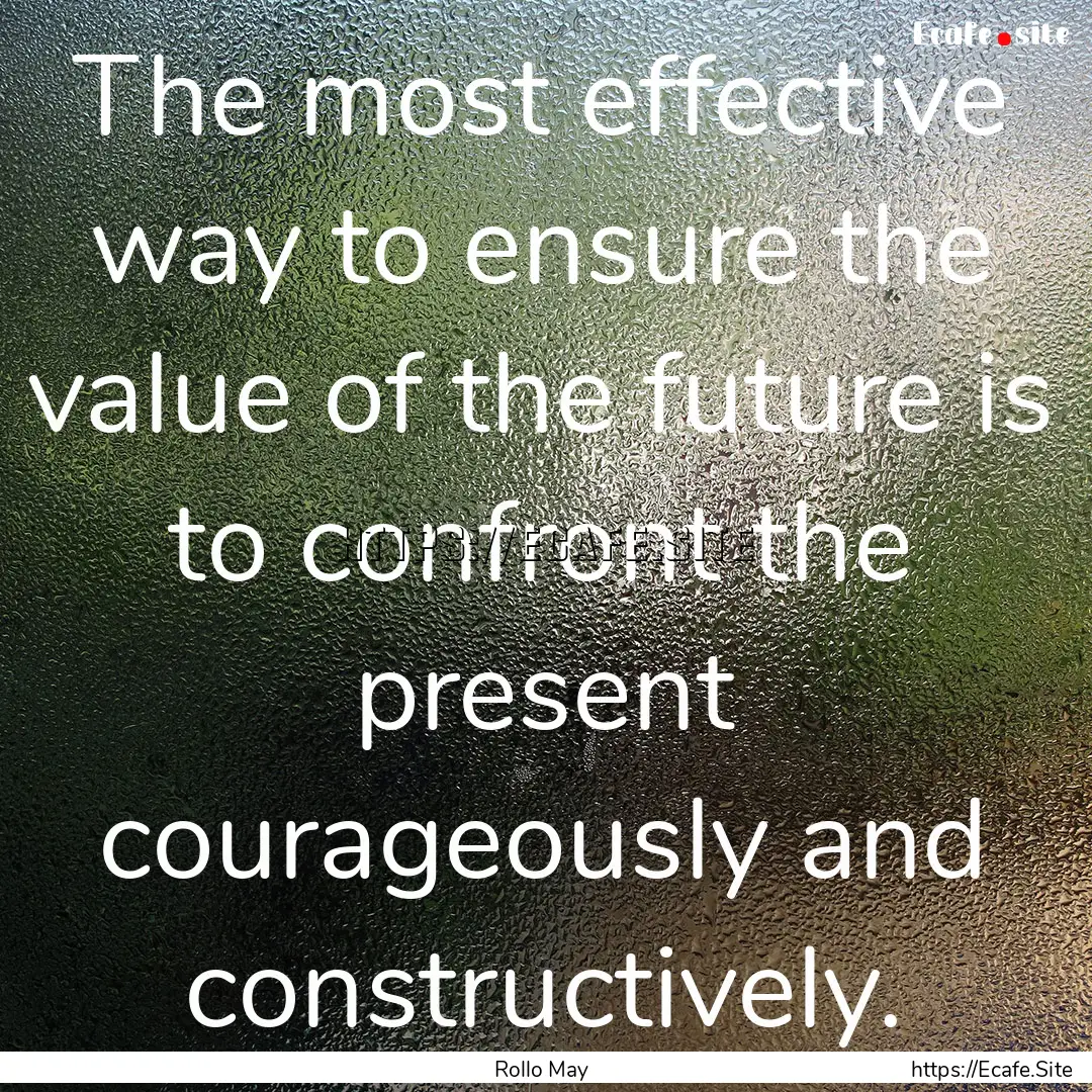 The most effective way to ensure the value.... : Quote by Rollo May