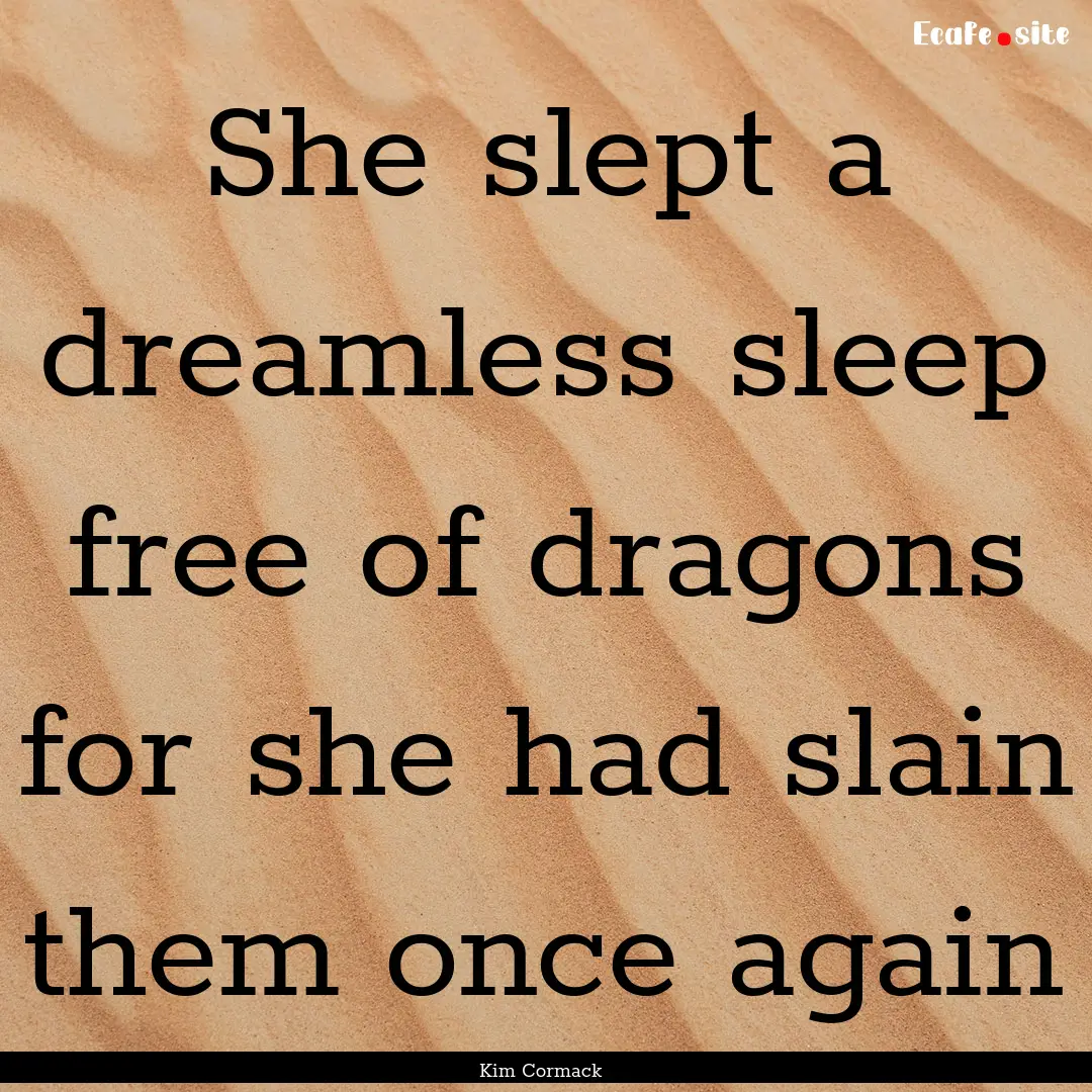 She slept a dreamless sleep free of dragons.... : Quote by Kim Cormack