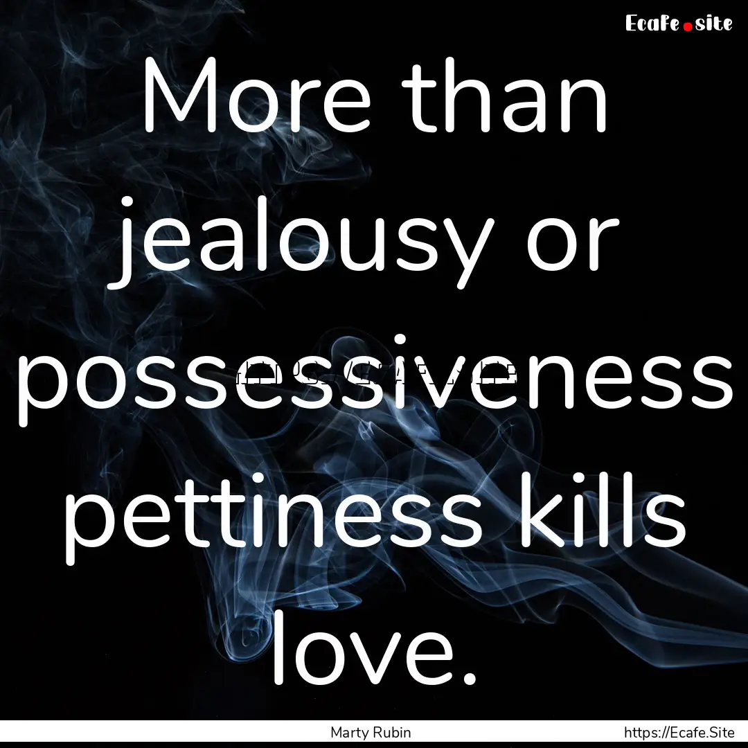 More than jealousy or possessiveness pettiness.... : Quote by Marty Rubin