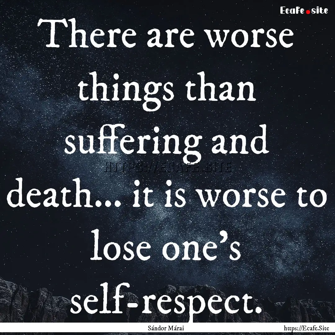 There are worse things than suffering and.... : Quote by Sándor Márai