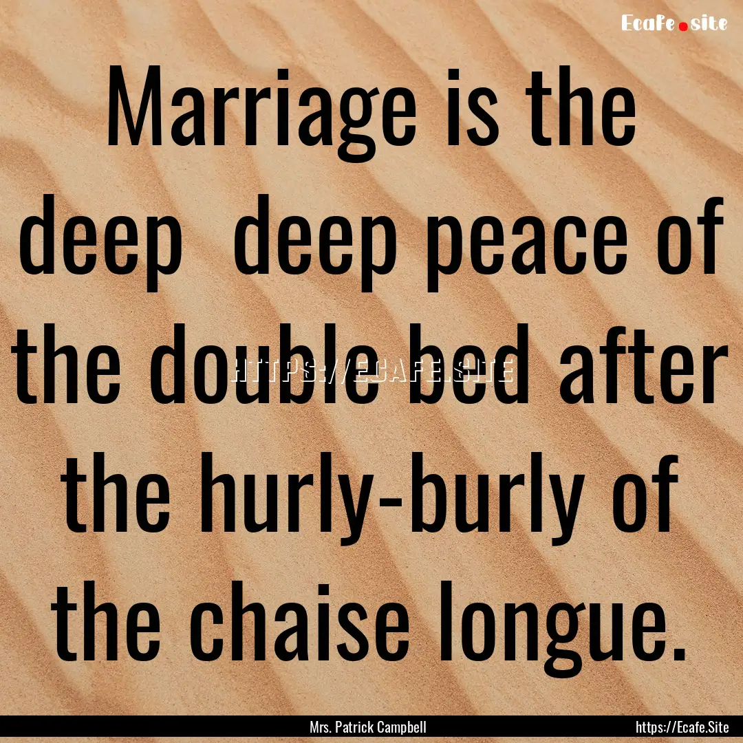 Marriage is the deep deep peace of the double.... : Quote by Mrs. Patrick Campbell