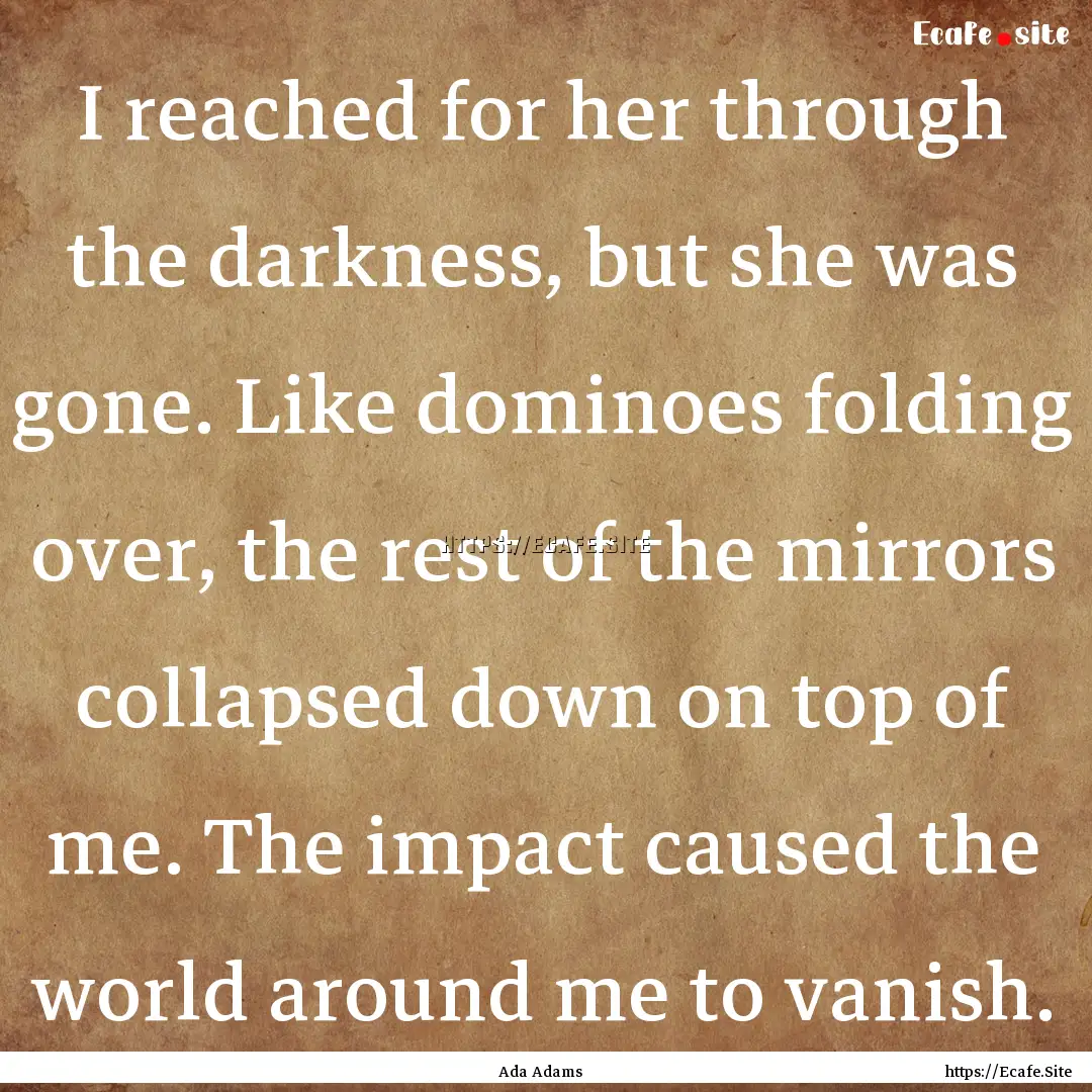 I reached for her through the darkness, but.... : Quote by Ada Adams