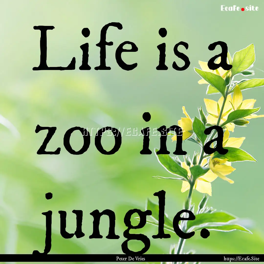 Life is a zoo in a jungle. : Quote by Peter De Vries