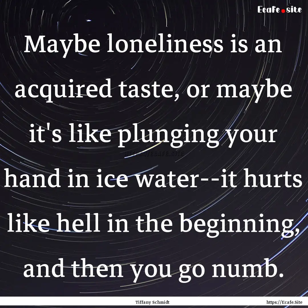 Maybe loneliness is an acquired taste, or.... : Quote by Tiffany Schmidt