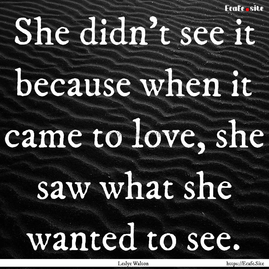 She didn't see it because when it came to.... : Quote by Leslye Walton