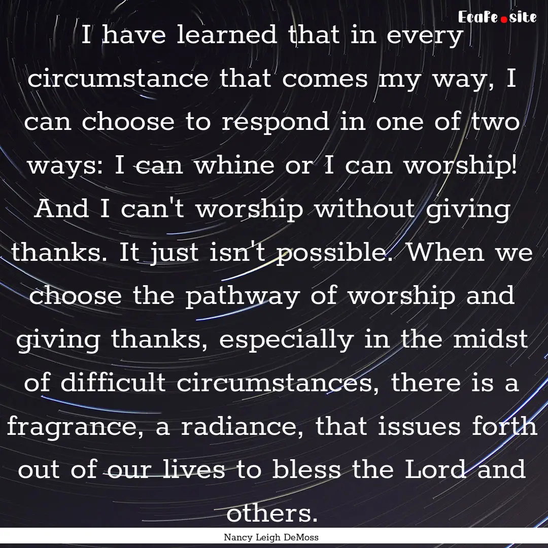 I have learned that in every circumstance.... : Quote by Nancy Leigh DeMoss