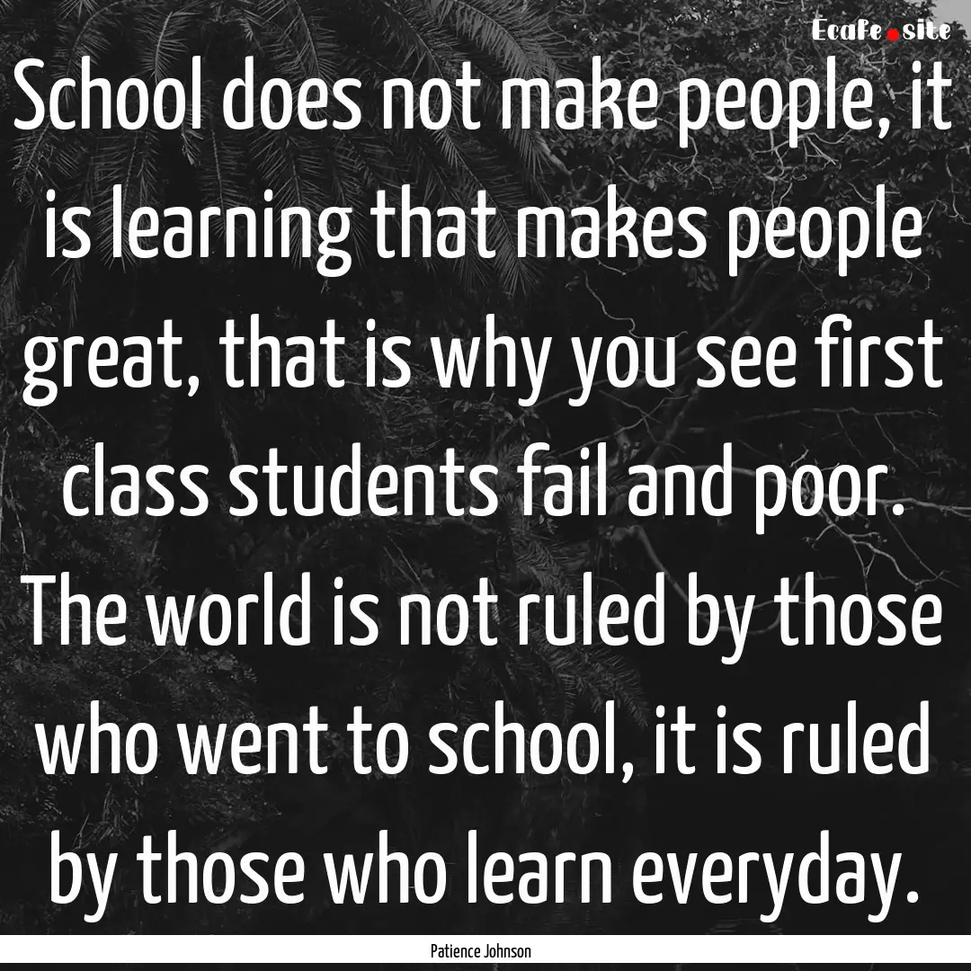 School does not make people, it is learning.... : Quote by Patience Johnson